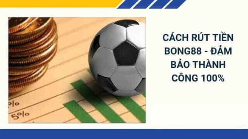 Cách rút tiền từ tài khoản Bong88 thành công 100%